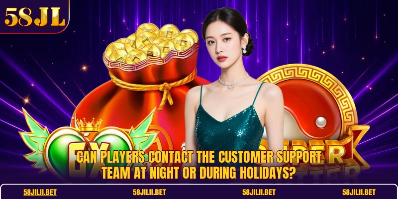 Can players contact the customer support team at night or during holidays?