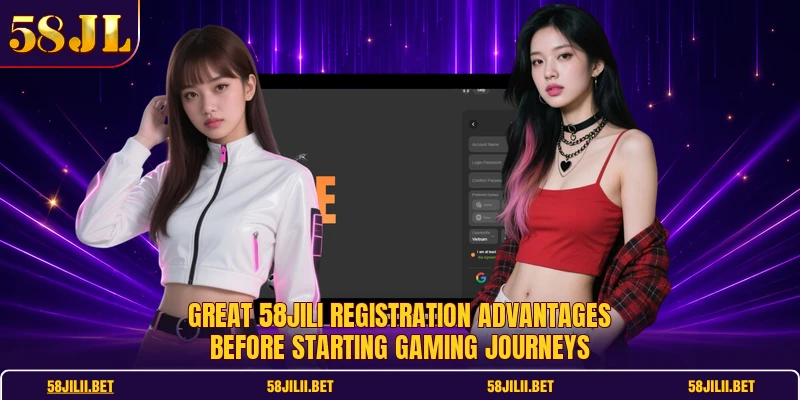 Great 58jili registration advantages before starting gaming journeys