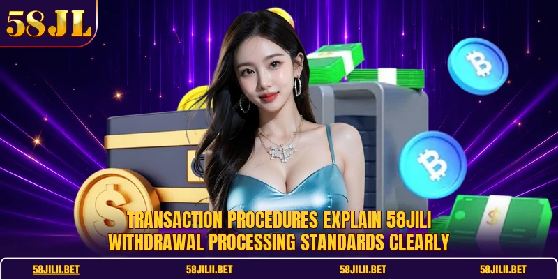 Transaction procedures explain 58jili withdrawal processing standards clearly